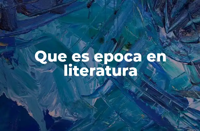 Que es Epoca en Literatura