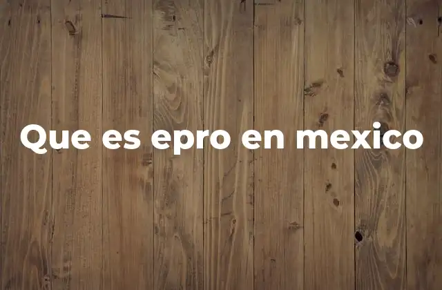 Que es Epro en Mexico