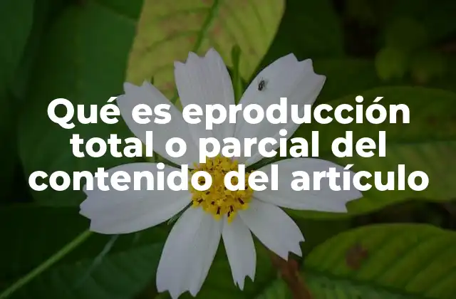 Qué es Eproducción Total o Parcial Del Contenido Del Artículo