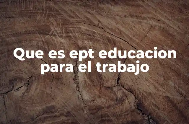 Que es Ept Educacion para el Trabajo