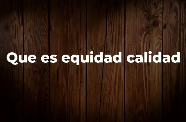 Que es Equidad Calidad
