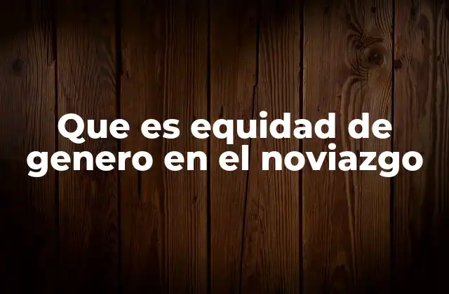 La importancia de relaciones equitativas en el contexto de las nuevas generaciones