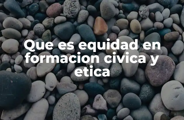 Que es Equidad en Formacion Civica y Etica