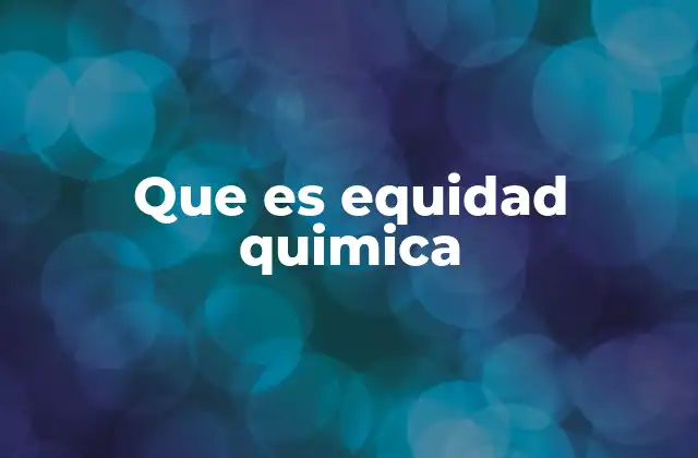 Que es Equidad Quimica