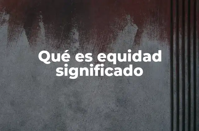 Qué es Equidad Significado