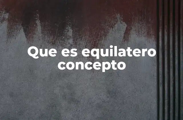 Que es Equilatero Concepto