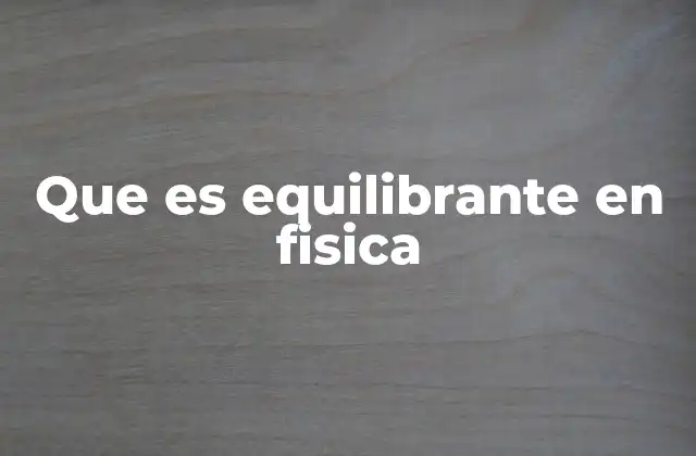 Que es Equilibrante en Fisica