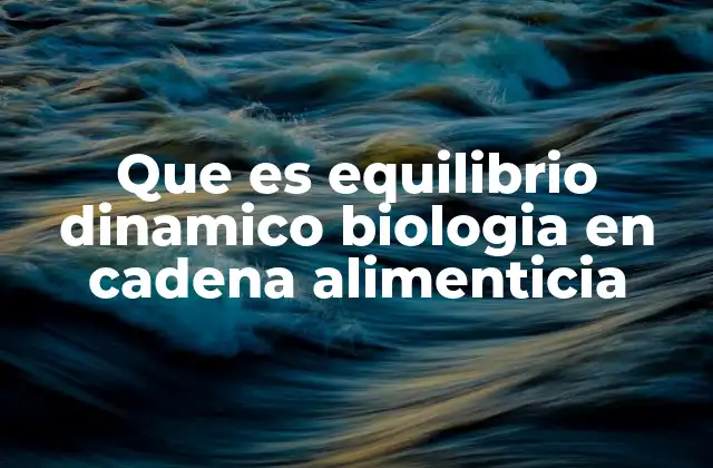 Que es Equilibrio Dinamico Biologia en Cadena Alimenticia