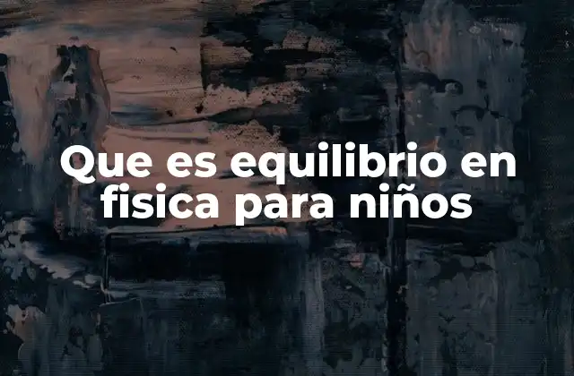 Cómo los niños pueden entender el equilibrio con ejemplos cotidianos
