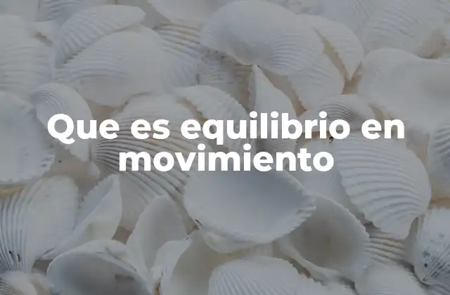 Que es Equilibrio en Movimiento