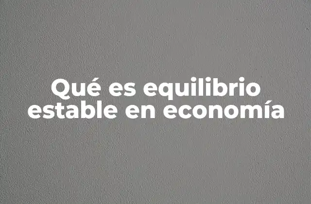 Qué es Equilibrio Estable en Economía