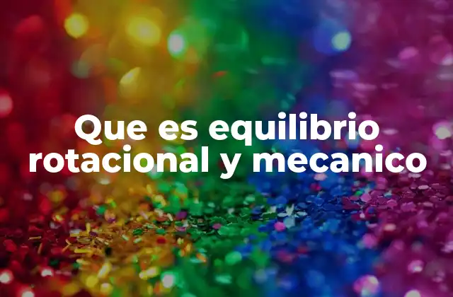 Que es Equilibrio Rotacional y Mecanico