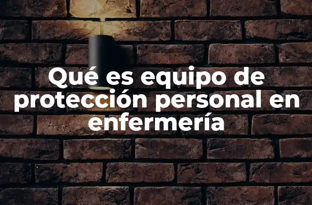 Qué es Equipo de Protección Personal en Enfermería