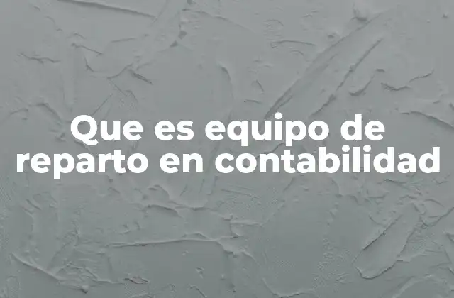 Que es Equipo de Reparto en Contabilidad 2 La importancia del reparto de costos en la gestión financiera
