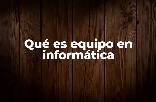 Qué es Equipo en Informática