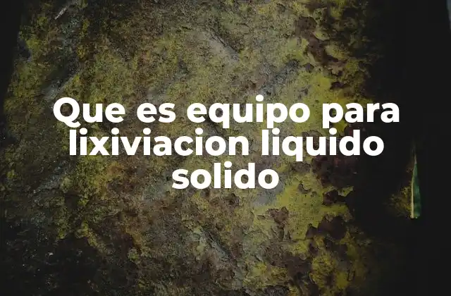 Componentes esenciales de un sistema de lixiviación