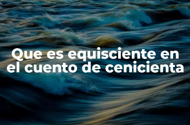 Que es Equisciente en el Cuento de Cenicienta