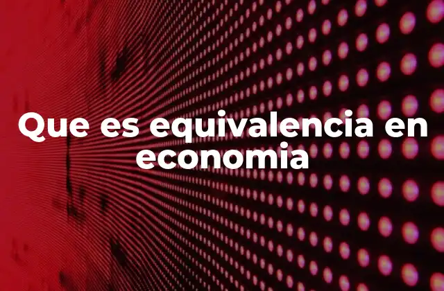 Que es Equivalencia en Economia