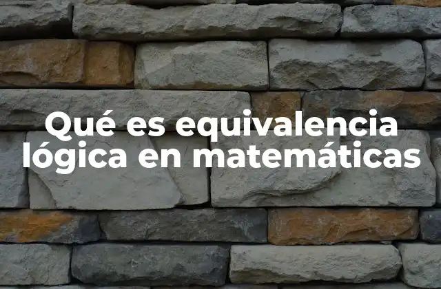 Qué es Equivalencia Lógica en Matemáticas