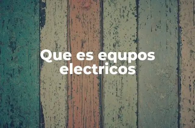 Que es Equpos Electricos