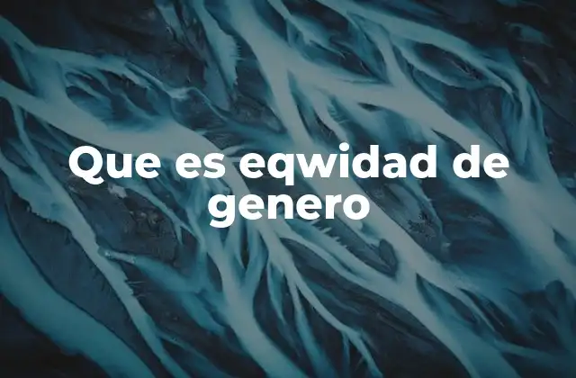 Que es Eqwidad de Genero 2 El camino hacia un mundo más justo