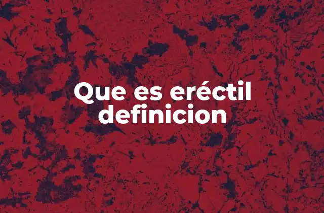 Que es Eréctil Definicion