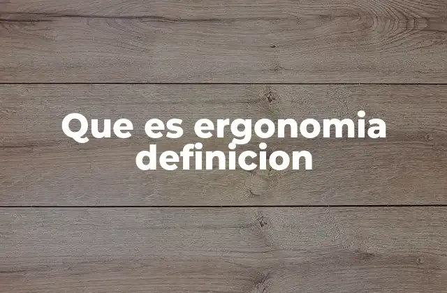 Que es Ergonomia Definicion