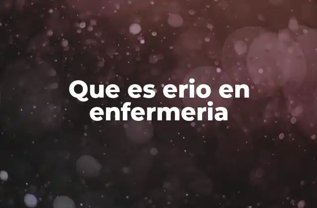 Que es Erio en Enfermeria