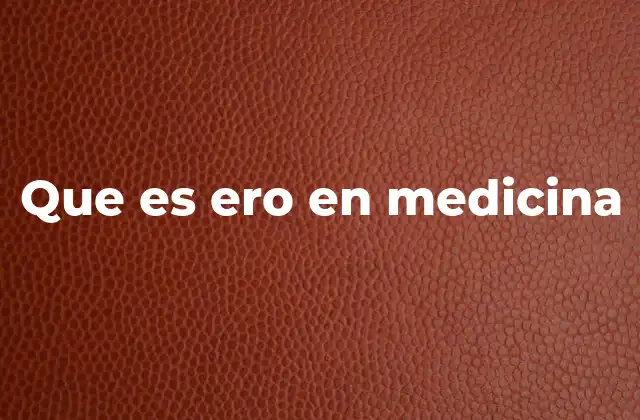 Que es Ero en Medicina