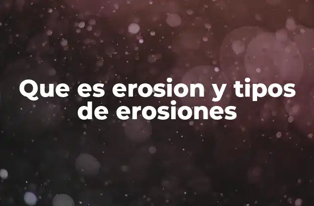 Que es Erosion y Tipos de Erosiones