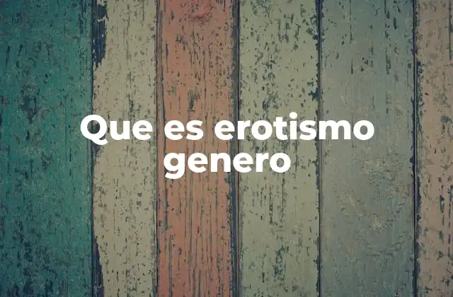 Que es Erotismo Genero