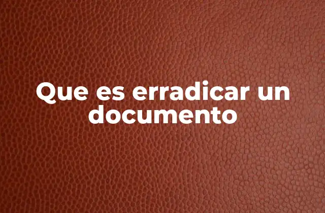Que es Erradicar un Documento 2 La importancia de erradicar documentos en el manejo de información