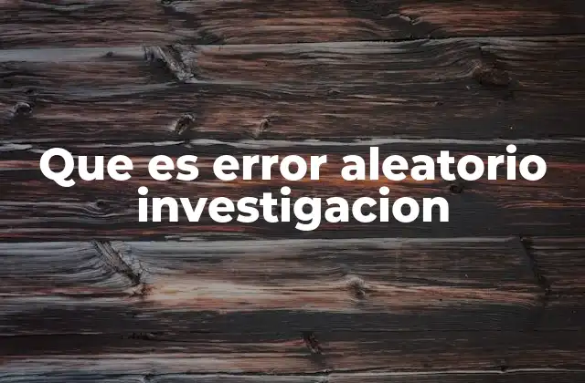 Que es Error Aleatorio Investigacion
