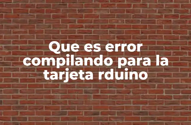 Que es Error Compilando para la Tarjeta Rduino