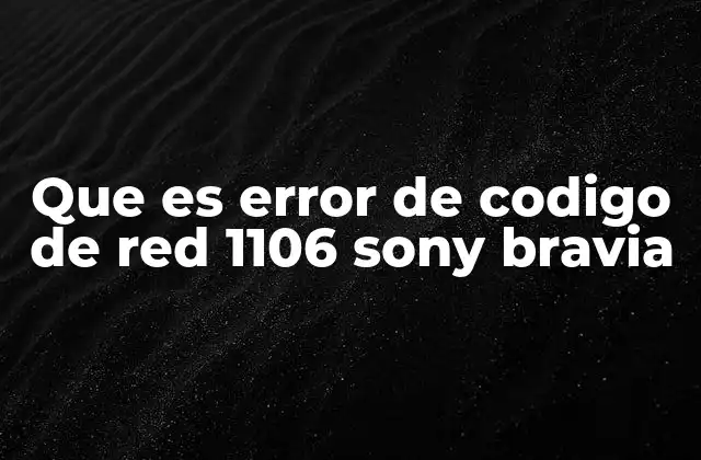 Que es Error de Codigo de Red 1106 Sony Bravia 2 Causas comunes del código de error de red 1106 en Sony Bravia