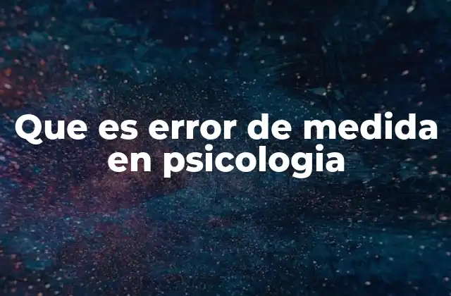 La importancia del error de medida en la investigación psicológica