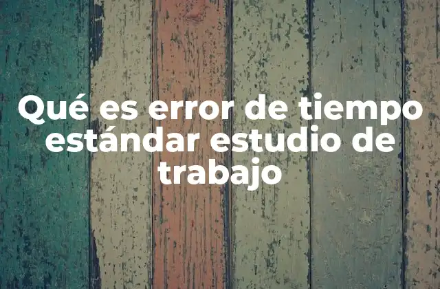 Qué es Error de Tiempo Estándar Estudio de Trabajo