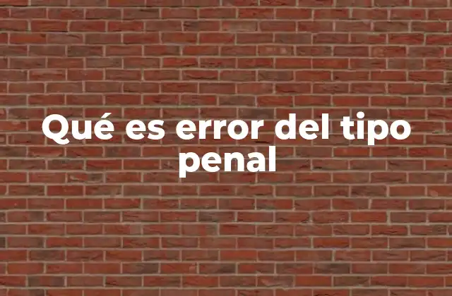 Qué es Error Del Tipo Penal