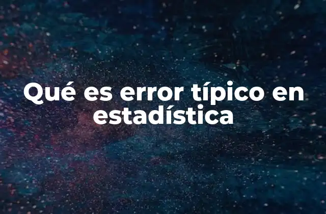 Qué es Error Típico en Estadística