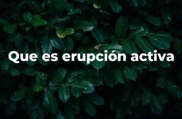 Que es Erupción Activa