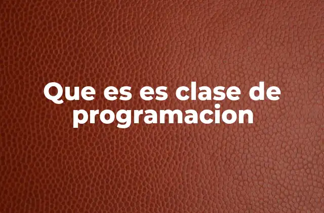 Que es es Clase de Programacion 2 La importancia de las clases en el diseño de software