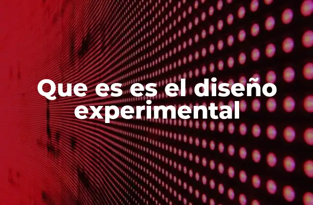 Que es es el Diseño Experimental 2 La importancia del diseño experimental en la investigación científica