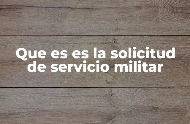 Que es es la Solicitud de Servicio Militar 2 Cómo funciona el proceso de incorporación al ejército