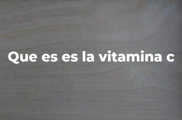 Que es es la Vitamina C