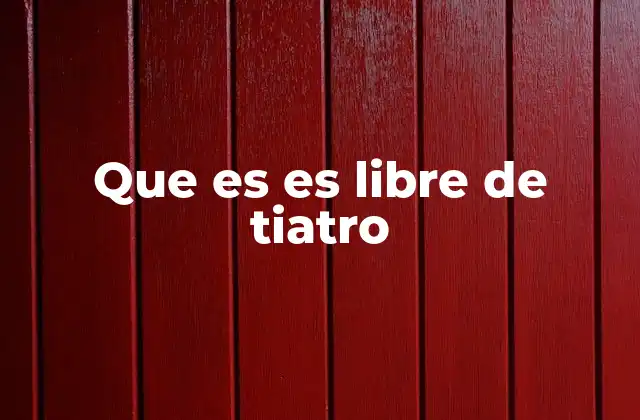 Que es es Libre de Tiatro