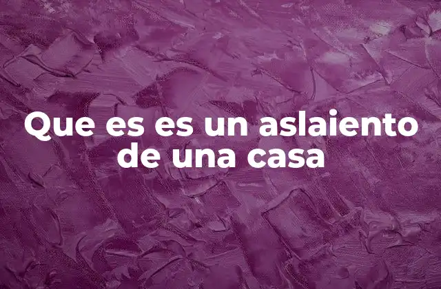 Que es es un Aslaiento de una Casa