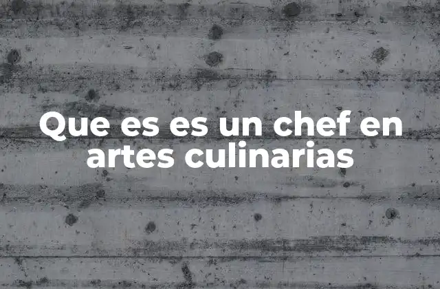 Que es es un Chef en Artes Culinarias