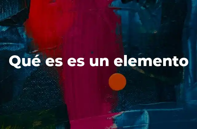 Qué es es un Elemento