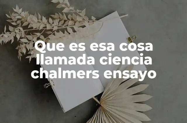 Que es Esa Cosa Llamada Ciencia Chalmers Ensayo