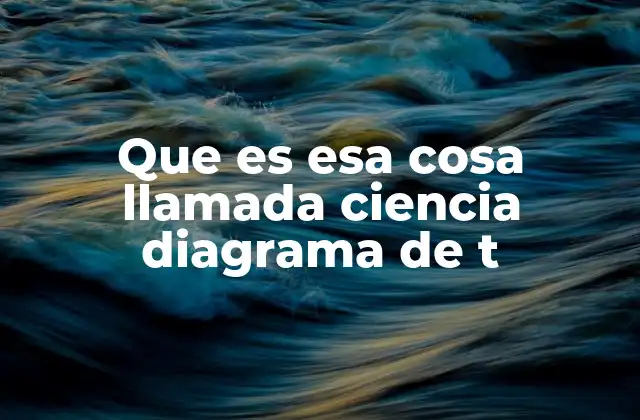 Que es Esa Cosa Llamada Ciencia Diagrama de T